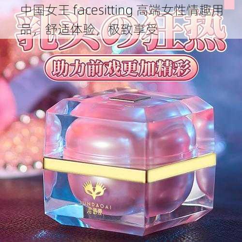 中国女王 facesitting 高端女性情趣用品,舒适体验,极致享受