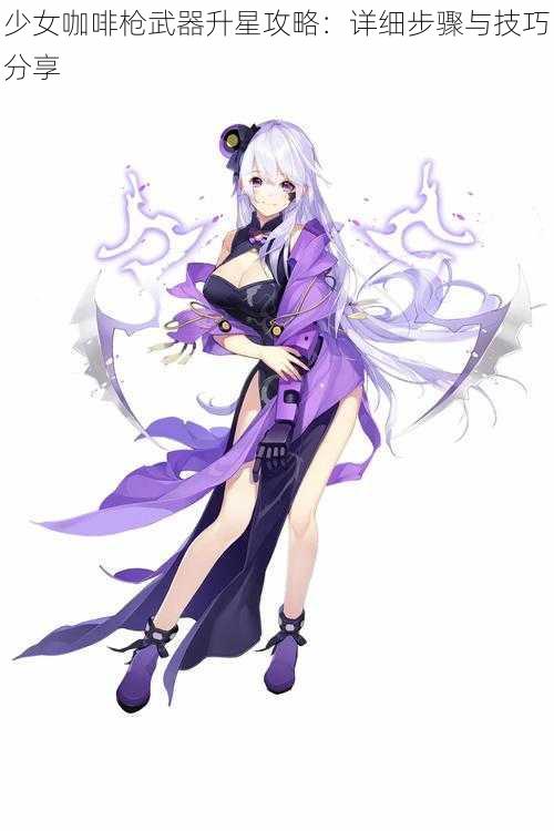 少女咖啡枪武器升星攻略:详细步骤与技巧分享