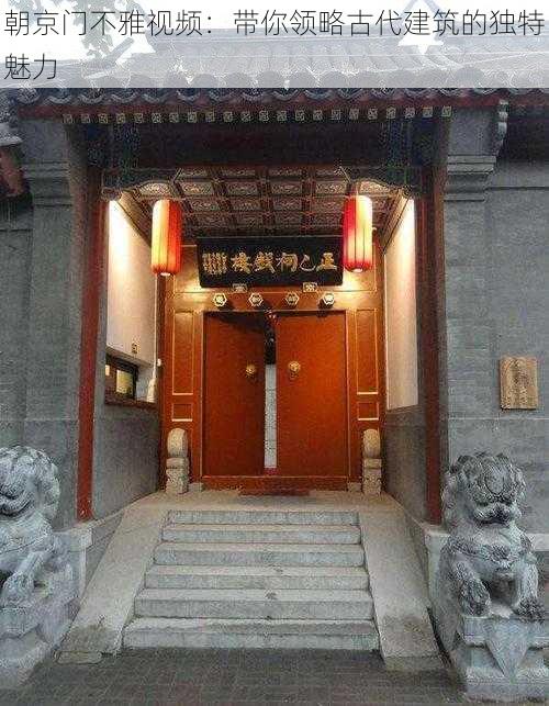 朝京门不雅视频:带你领略古代建筑的独特魅力