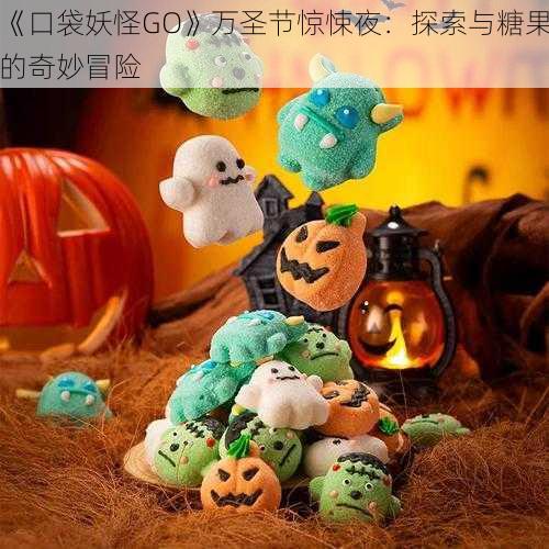 《口袋妖怪GO》万圣节惊悚夜:探索与糖果的奇妙冒险