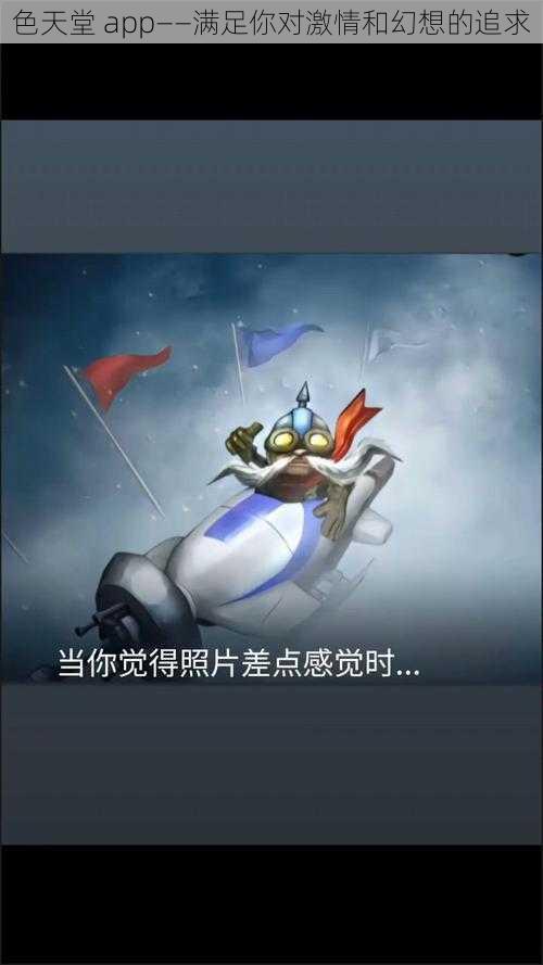 色天堂 app——满足你对激情和幻想的追求