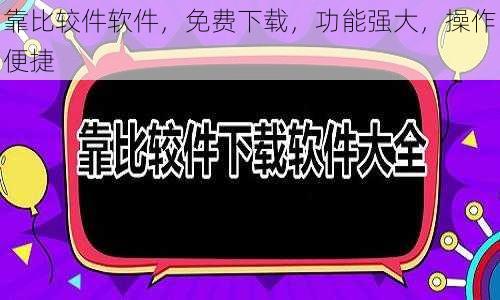 靠比较件软件,免费下载,功能强大,操作便捷
