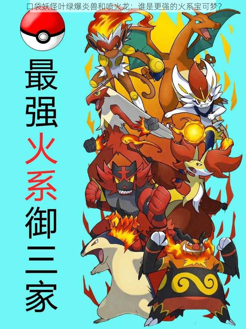口袋妖怪叶绿爆炎兽和喷火龙:谁是更强的火系宝可梦?